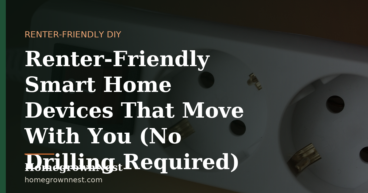 Renter-Friendly Smart Home Devices That Move With You (No Drilling Required)